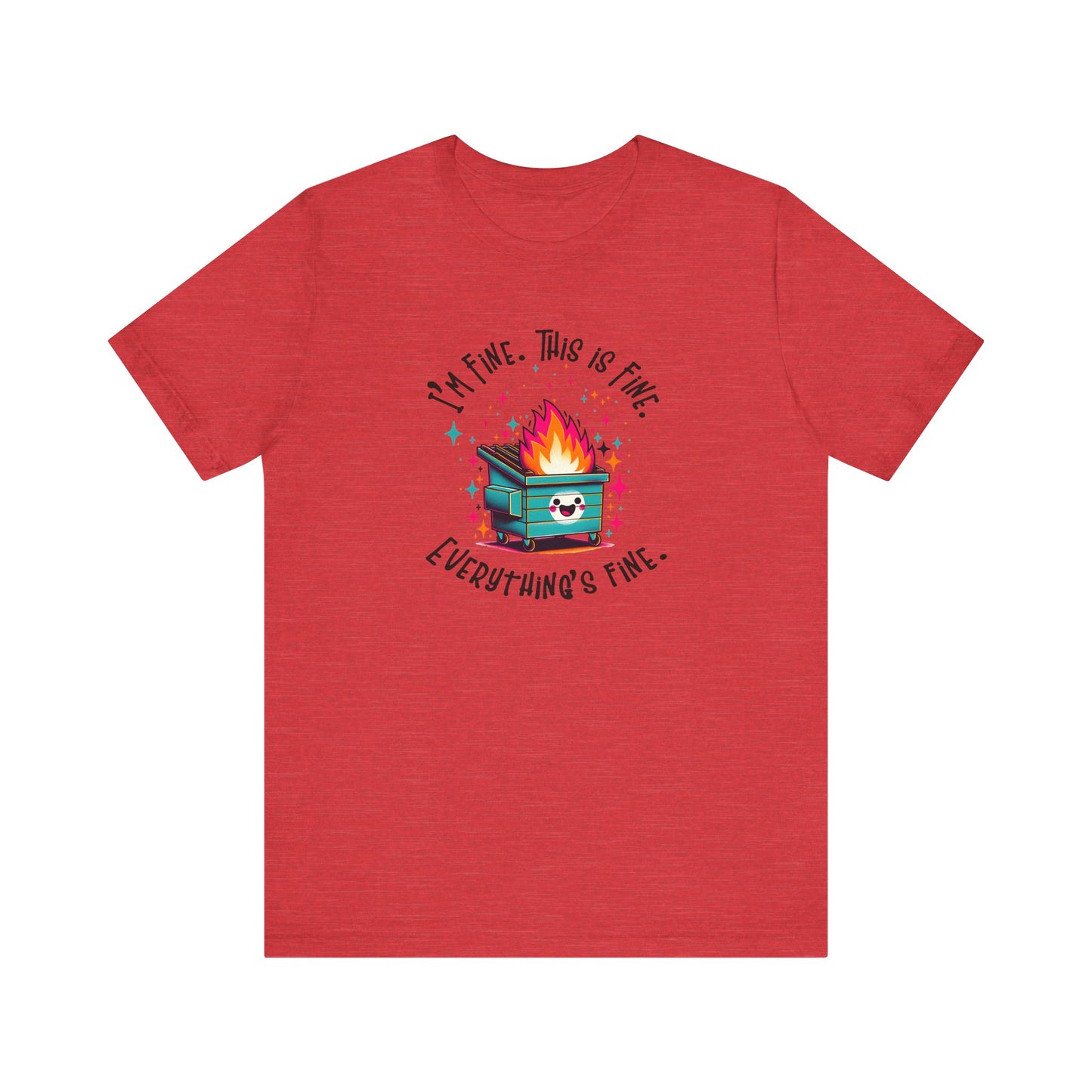 I'm Fine. This is Fine. Everything is Fine Dumpster Fire Tee